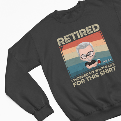 RetiredCustomYear_Name_IWorkedMyWholeLifeForThisShirt_PersonalizedRetiredShirts_RetirementShirtssweatshirt