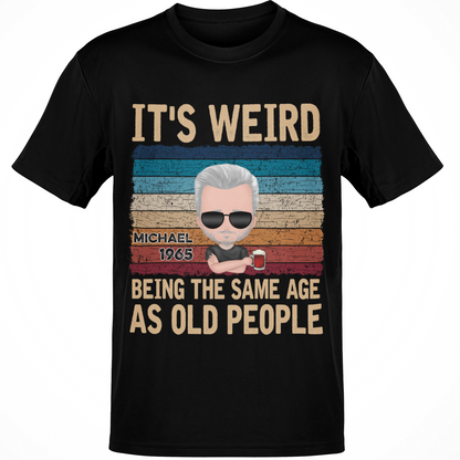 Customize Year of Birth and Name Funny Old Age Personalized T-Shirts, It's Weird Being The Same Age As Old People, Old Guy Funny Quote Personalized Shirts