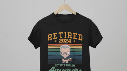 Custom Retired Shirts, Retired Not My Problem Anymore, Personalized Retired Shirts, Retirement Gifts