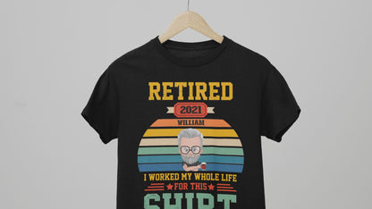 Custom Retired Shirts, I Worked My Whole Life For This Shirt, Personalized Retired Shirts, Retirement Gift